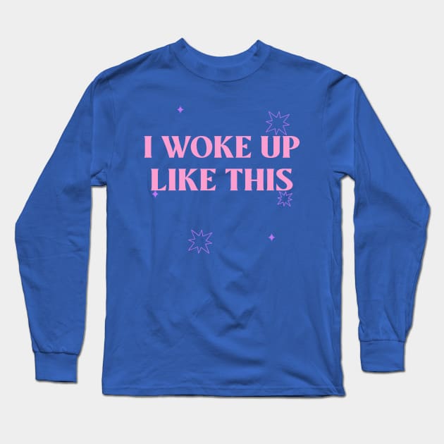 I Woke Up Like This Long Sleeve T-Shirt by Tip Top Tee's